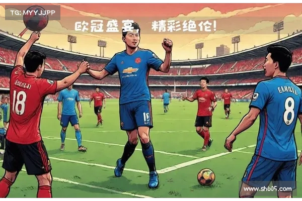 欧冠决赛精彩回顾:两大豪门鏖战背后的战术布局与球员表现分析 欧冠决赛精彩回顾:两大豪门鏖战背后的战术布局与球员表现分析